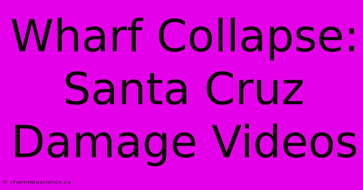 Wharf Collapse: Santa Cruz Damage Videos