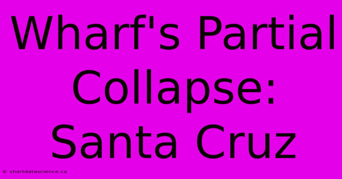 Wharf's Partial Collapse: Santa Cruz