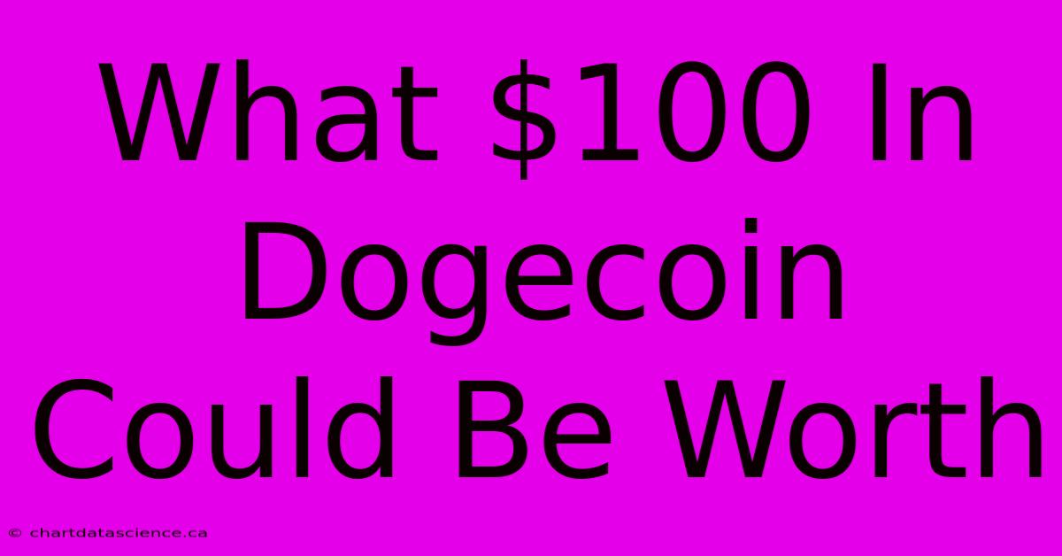 What $100 In Dogecoin Could Be Worth