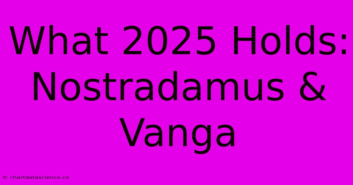 What 2025 Holds: Nostradamus & Vanga