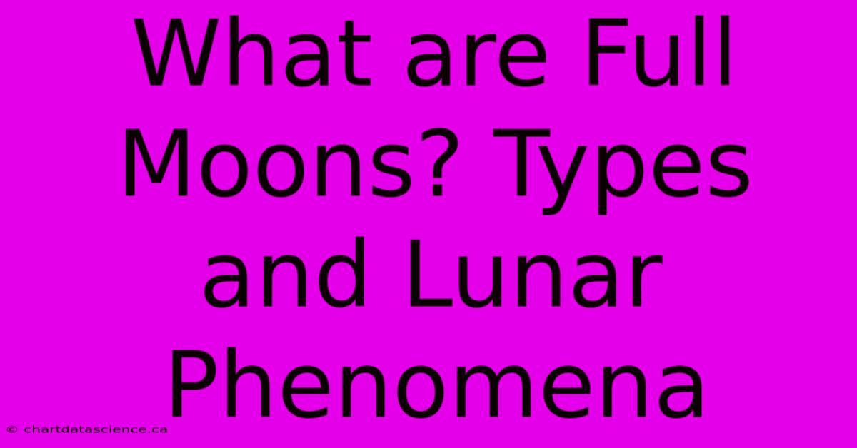 What Are Full Moons? Types And Lunar Phenomena