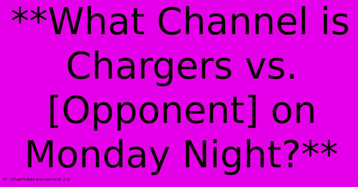 **What Channel Is Chargers Vs. [Opponent] On Monday Night?** 