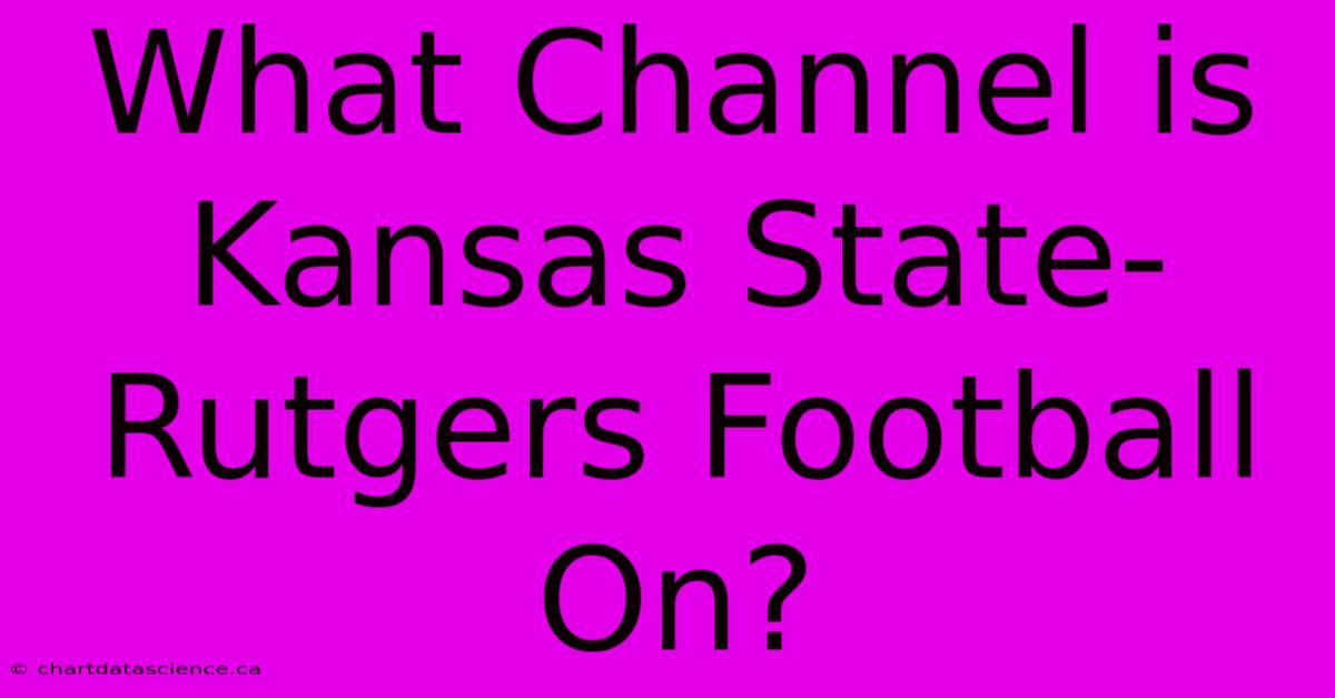 What Channel Is Kansas State-Rutgers Football On?