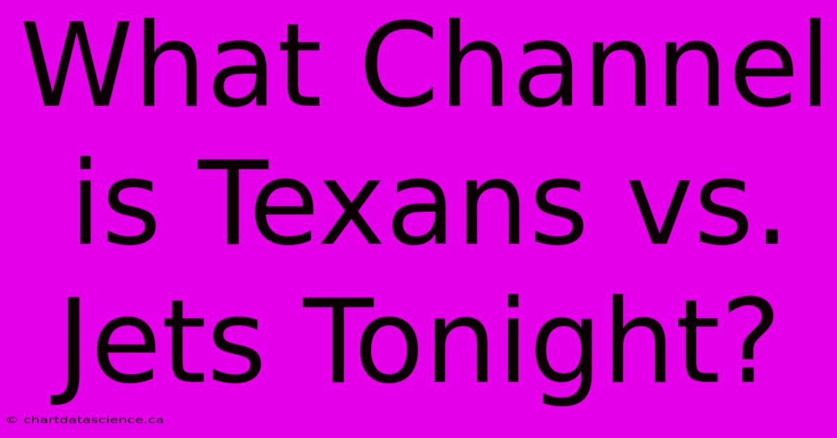 What Channel Is Texans Vs. Jets Tonight?