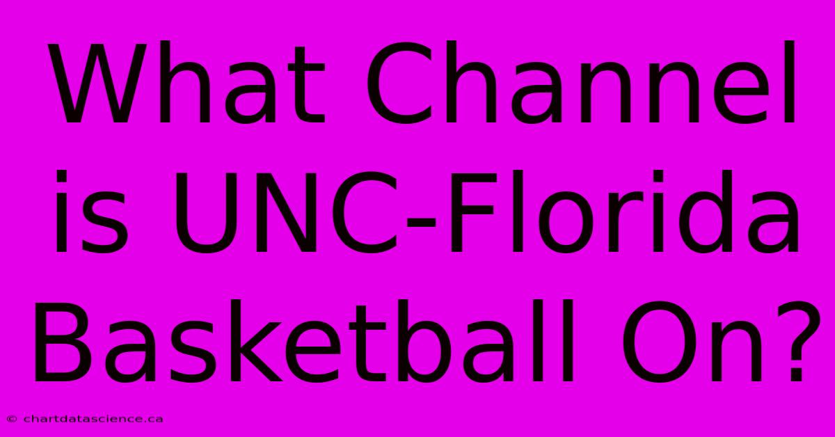 What Channel Is UNC-Florida Basketball On?