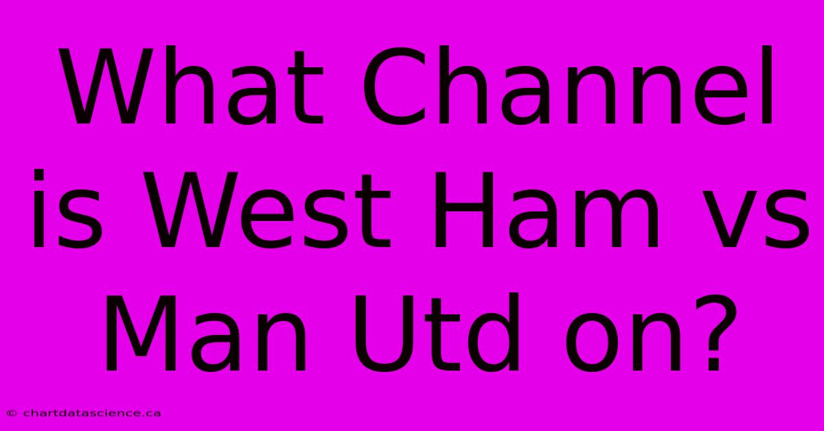 What Channel Is West Ham Vs Man Utd On? 