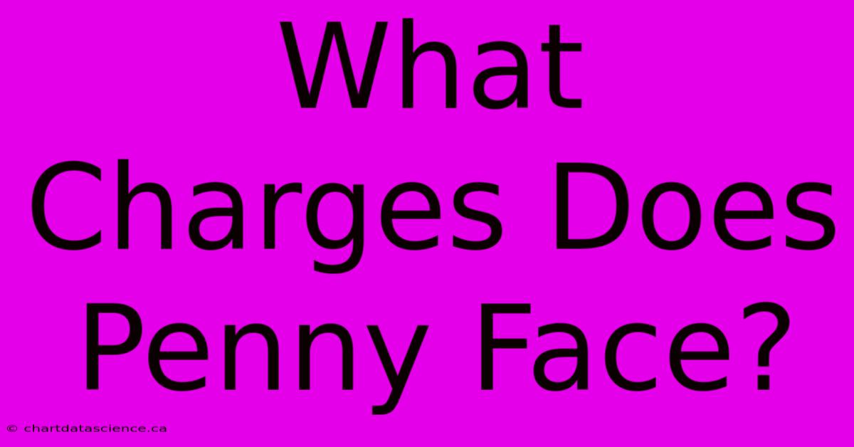 What Charges Does Penny Face?