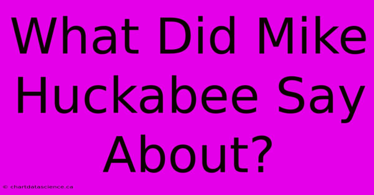 What Did Mike Huckabee Say About?