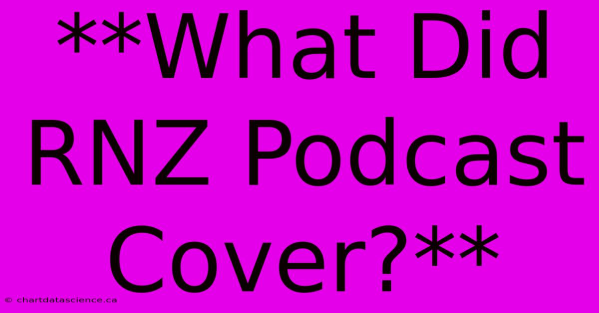 **What Did RNZ Podcast Cover?**