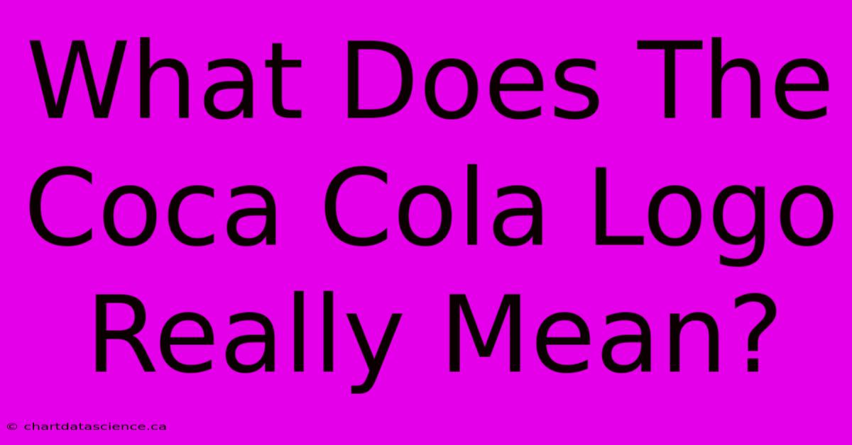 What Does The Coca Cola Logo Really Mean?