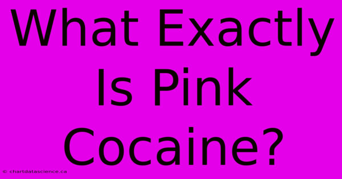 What Exactly Is Pink Cocaine?