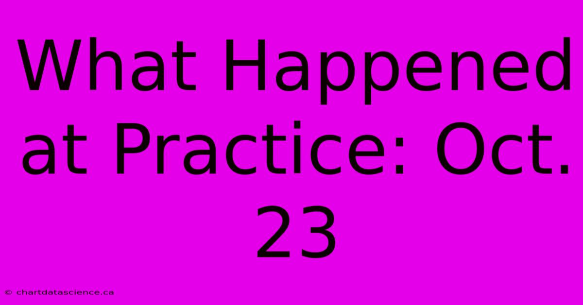 What Happened At Practice: Oct. 23