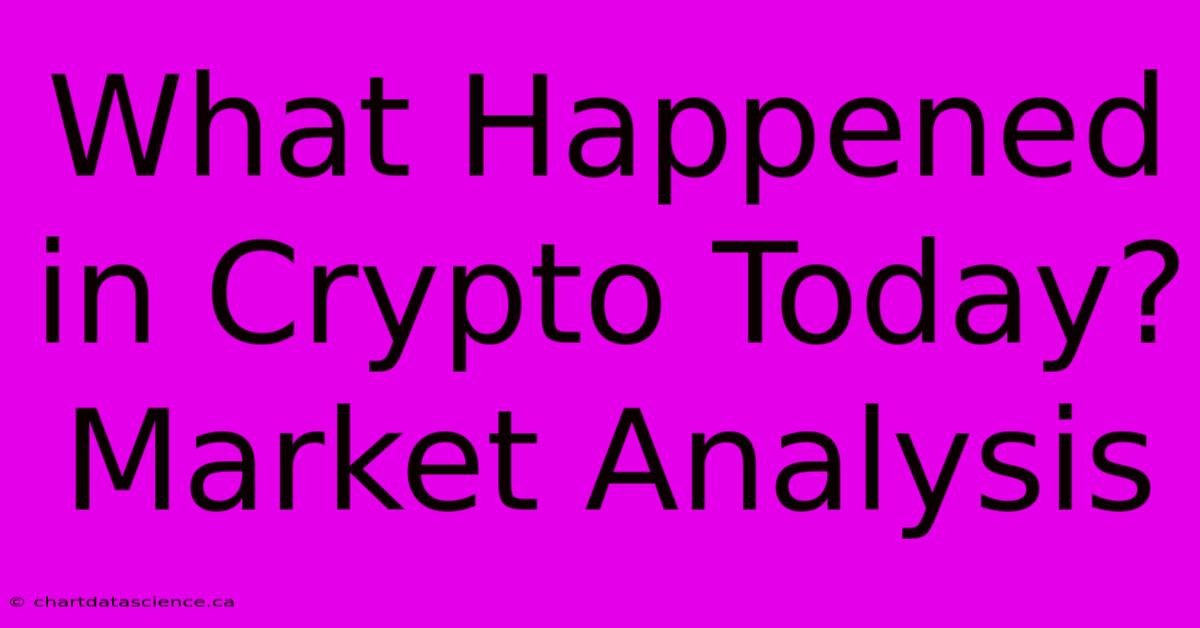 What Happened In Crypto Today? Market Analysis