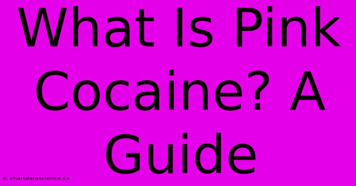 What Is Pink Cocaine? A Guide