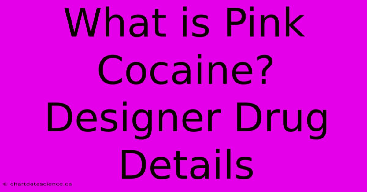 What Is Pink Cocaine? Designer Drug Details