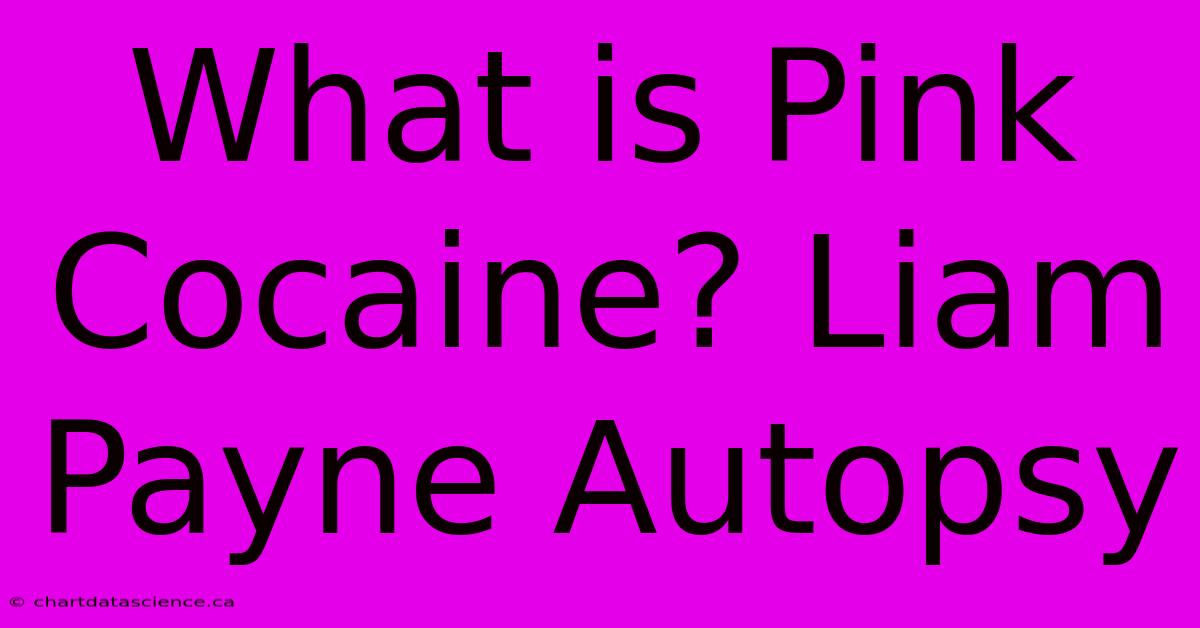 What Is Pink Cocaine? Liam Payne Autopsy 