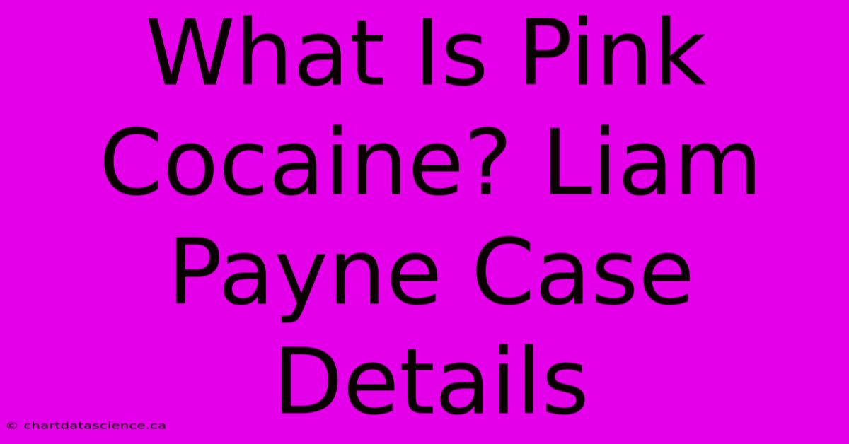 What Is Pink Cocaine? Liam Payne Case Details