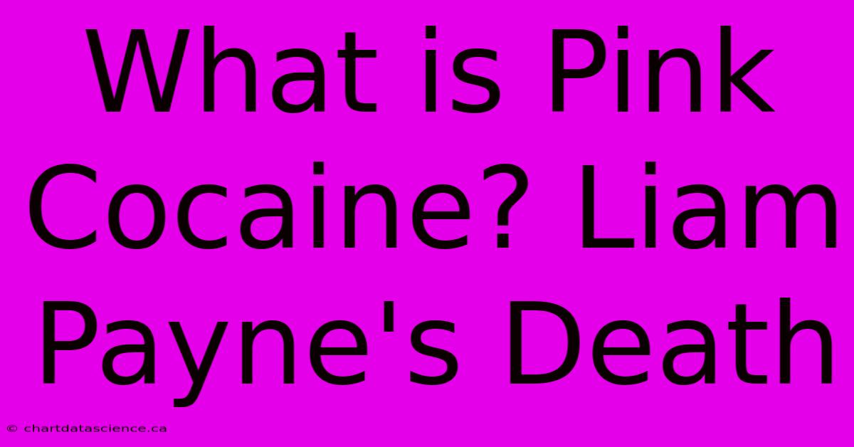 What Is Pink Cocaine? Liam Payne's Death