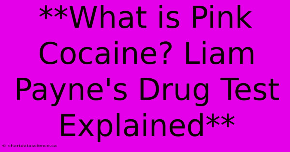 **What Is Pink Cocaine? Liam Payne's Drug Test Explained**