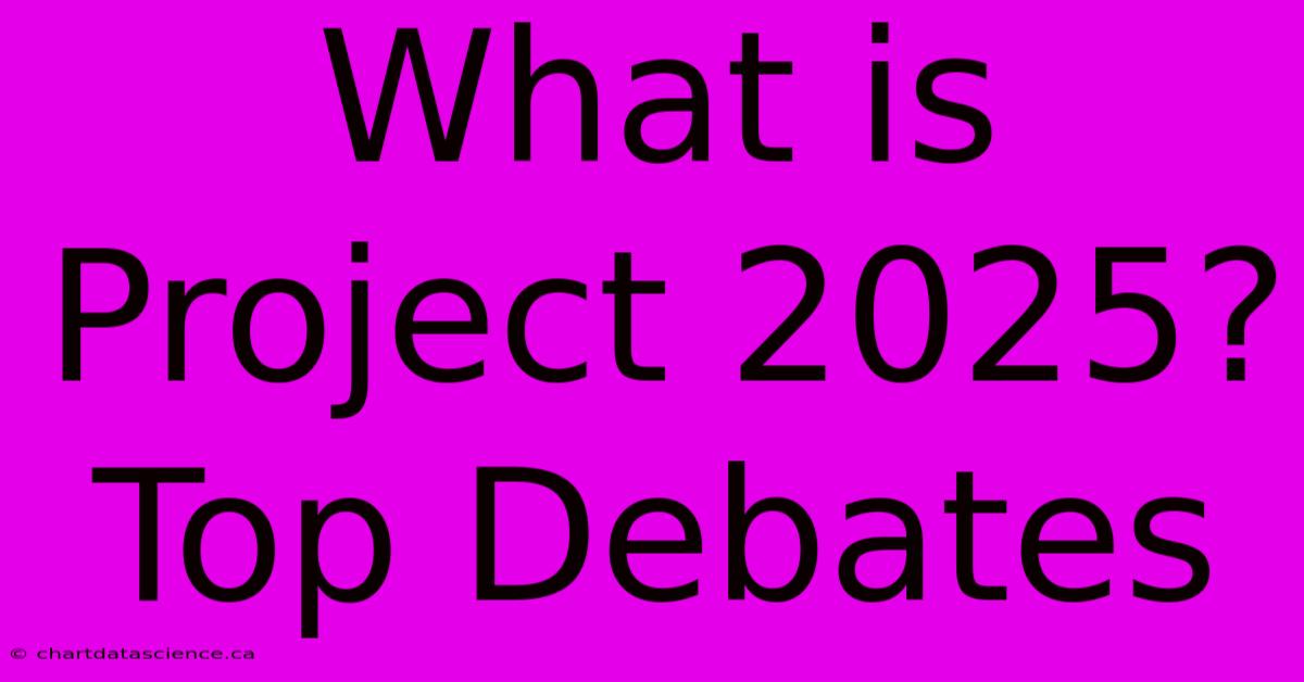 What Is Project 2025? Top Debates