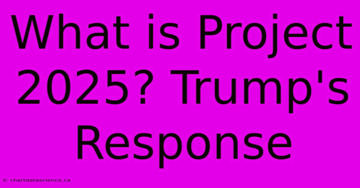 What Is Project 2025? Trump's Response