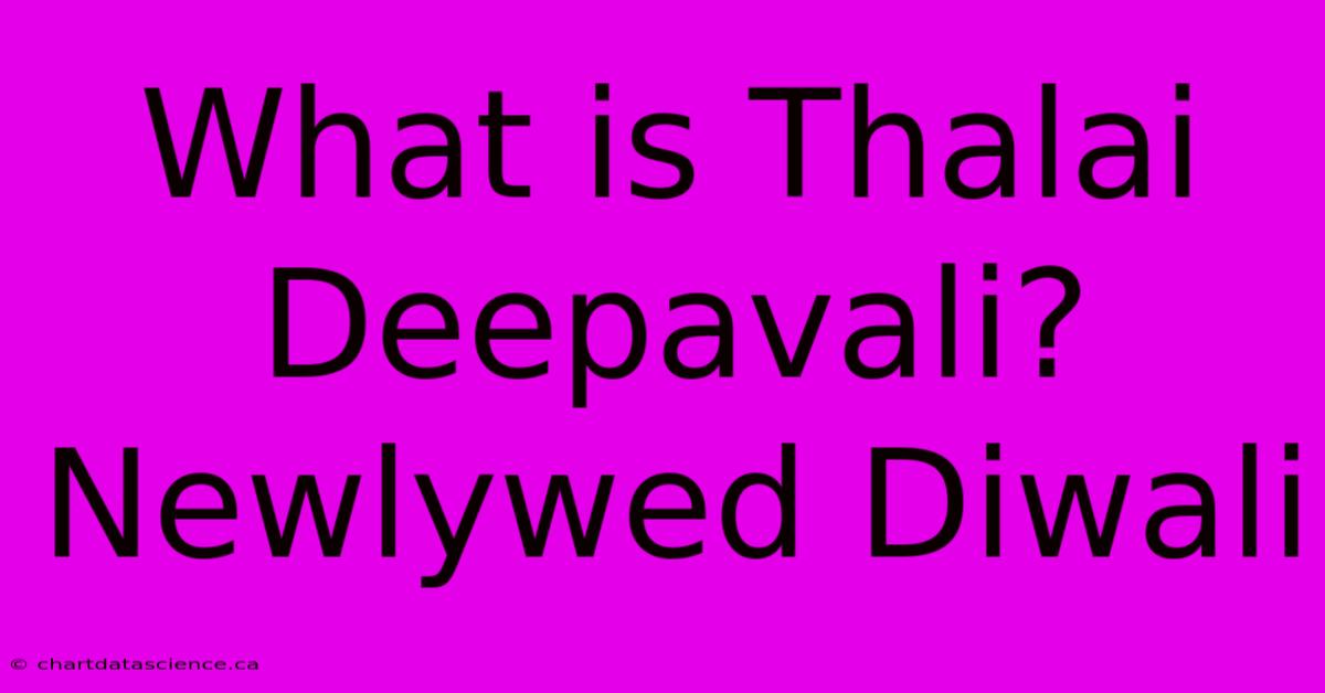 What Is Thalai Deepavali? Newlywed Diwali