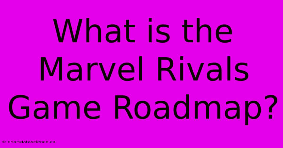 What Is The Marvel Rivals Game Roadmap?