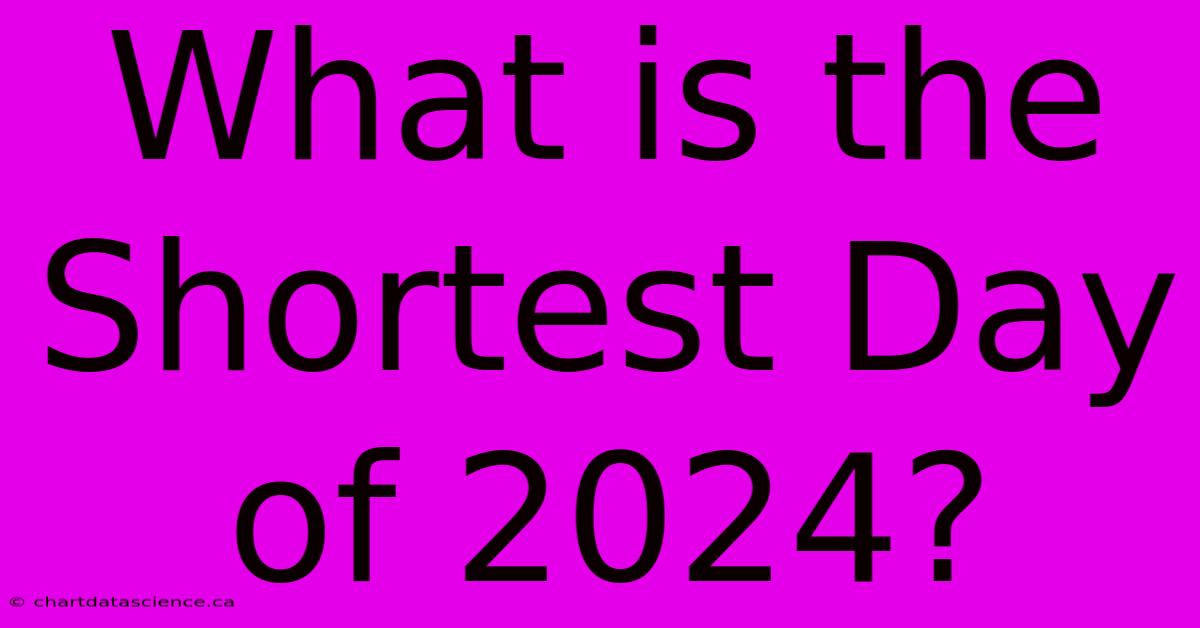 What Is The Shortest Day Of 2024?