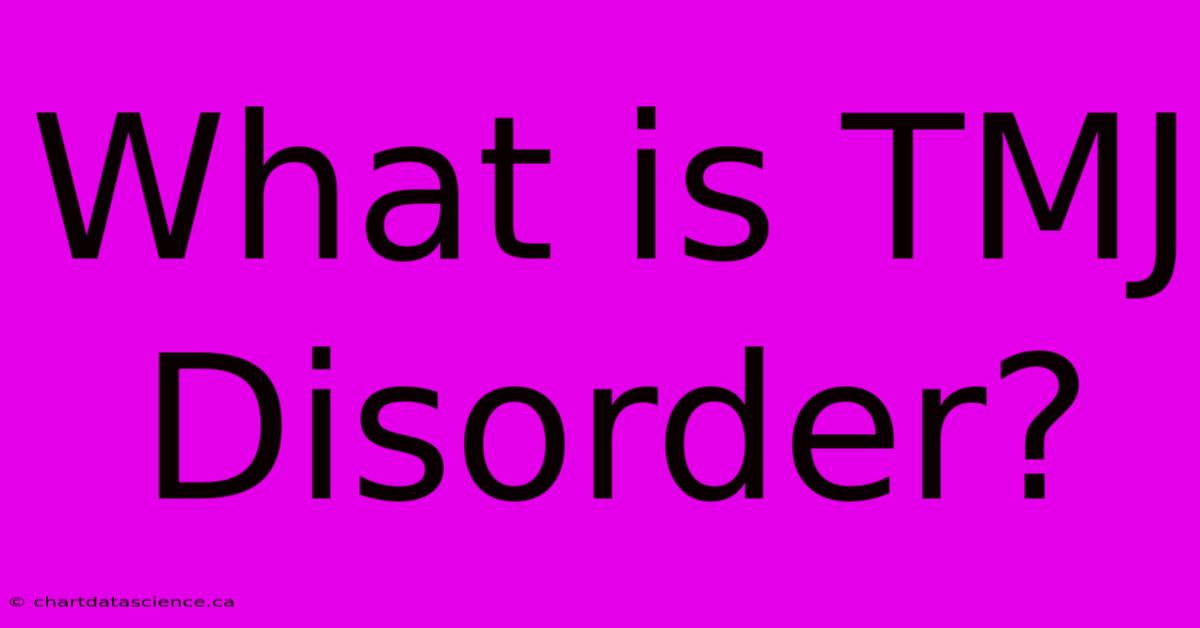 What Is TMJ Disorder?