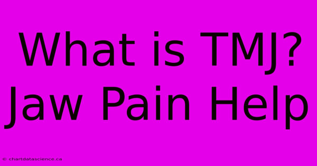 What Is TMJ?  Jaw Pain Help