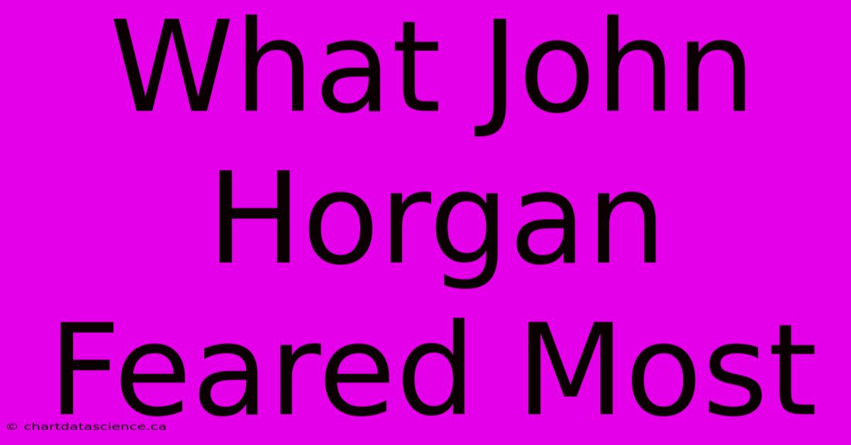 What John Horgan Feared Most