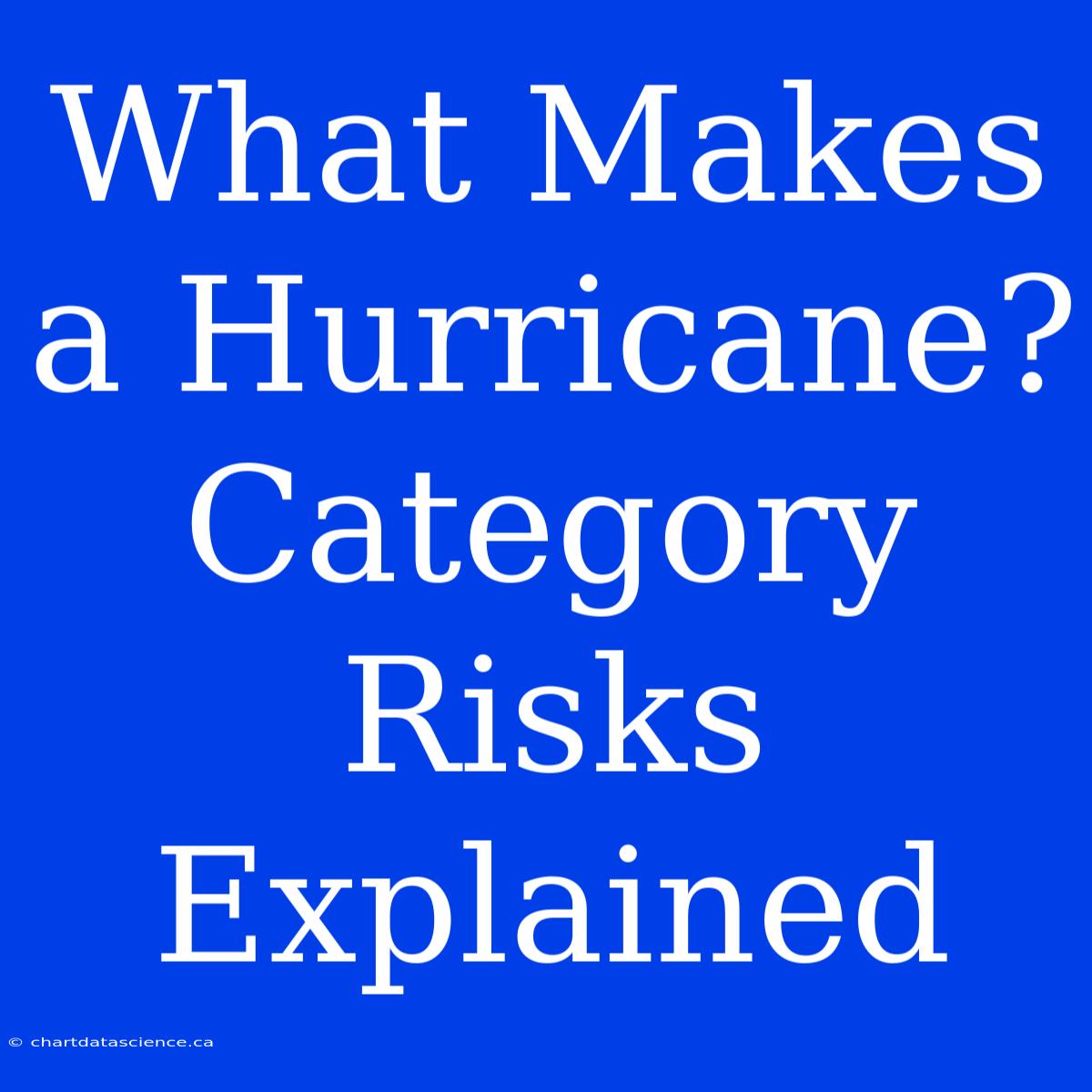 What Makes A Hurricane? Category Risks Explained