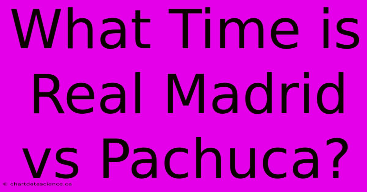 What Time Is Real Madrid Vs Pachuca?