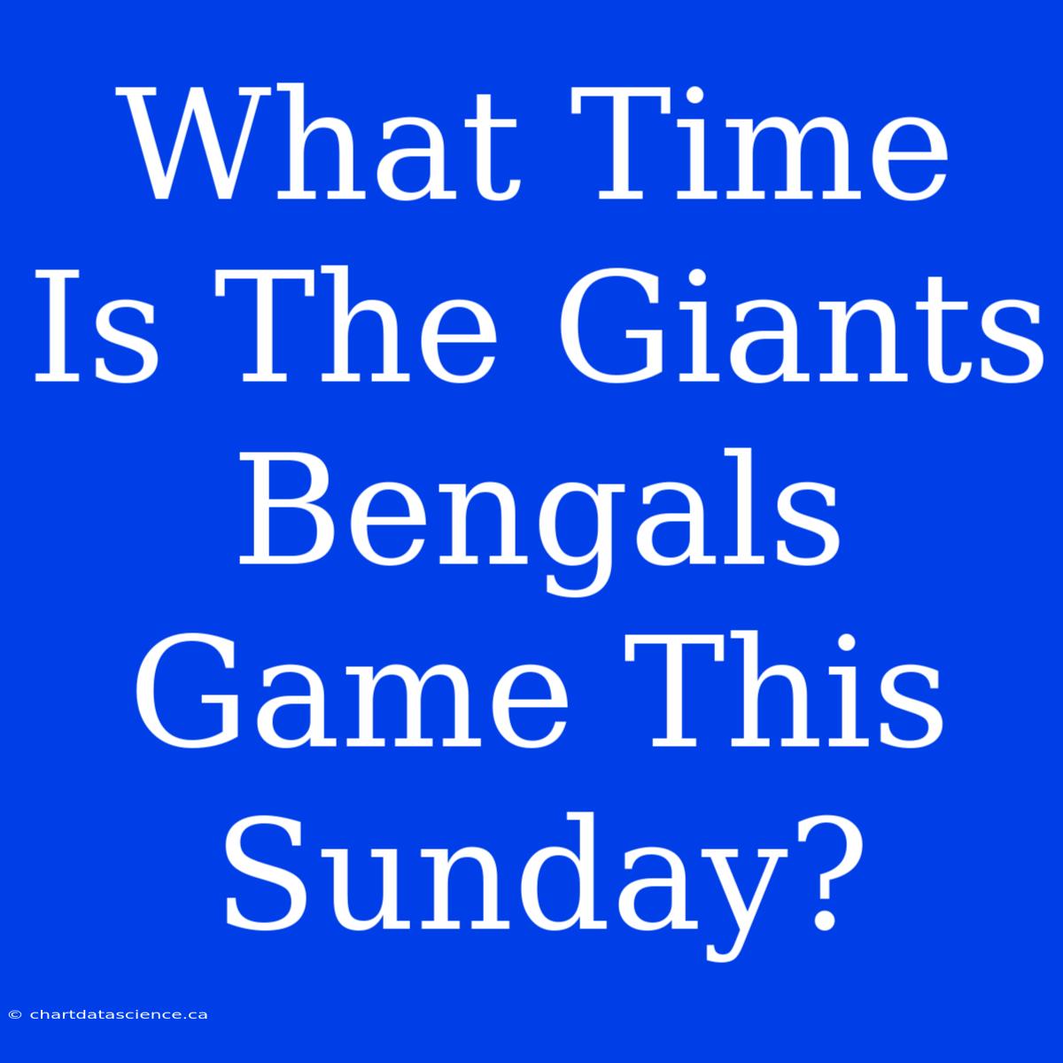 What Time Is The Giants Bengals Game This Sunday?