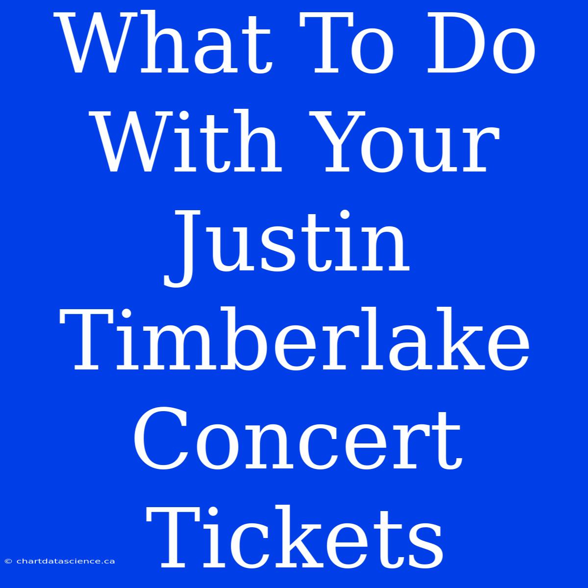 What To Do With Your Justin Timberlake Concert Tickets