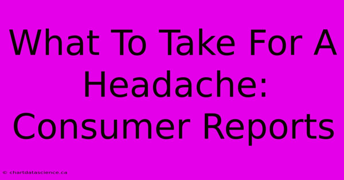 What To Take For A Headache: Consumer Reports 