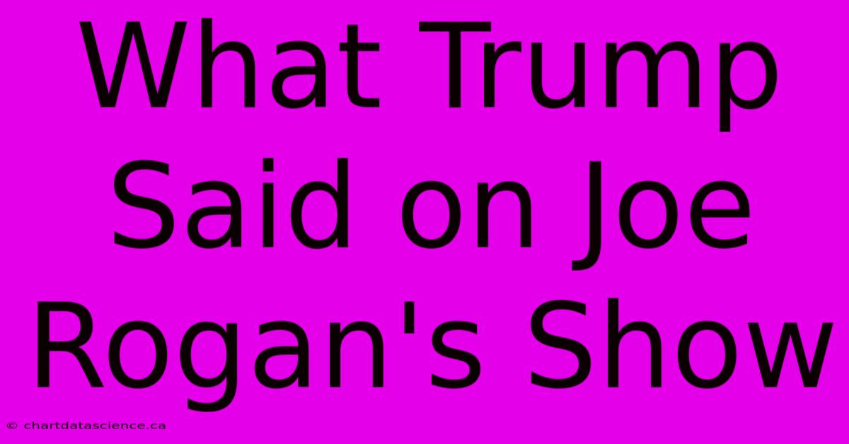 What Trump Said On Joe Rogan's Show