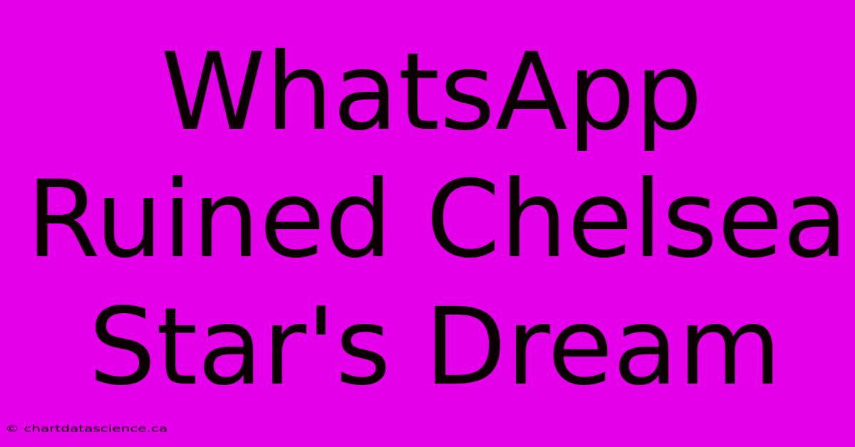 WhatsApp Ruined Chelsea Star's Dream