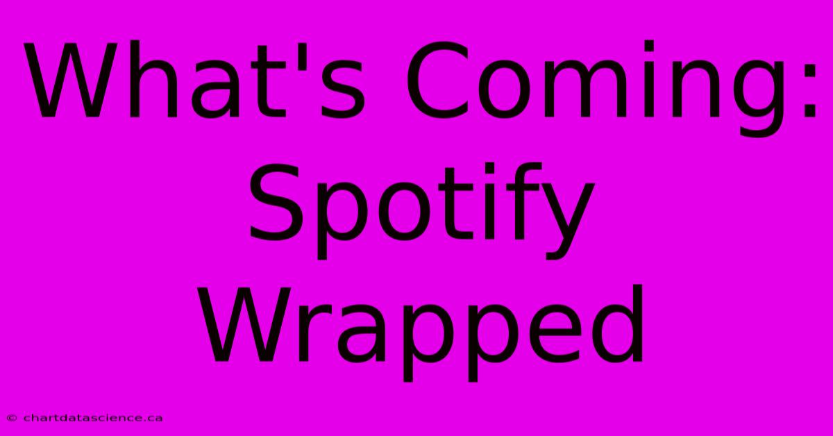 What's Coming: Spotify Wrapped