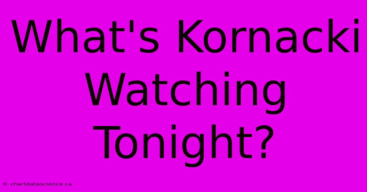 What's Kornacki Watching Tonight?