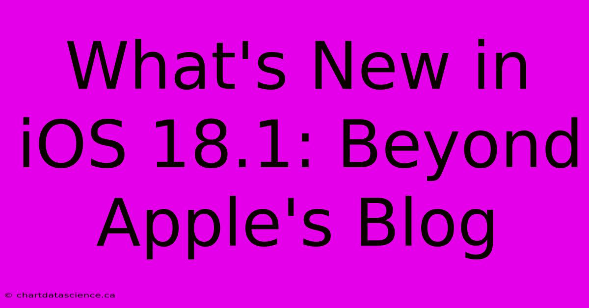 What's New In IOS 18.1: Beyond Apple's Blog