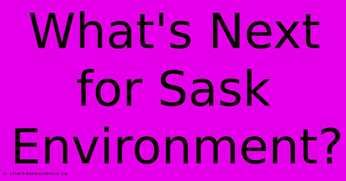 What's Next For Sask Environment? 