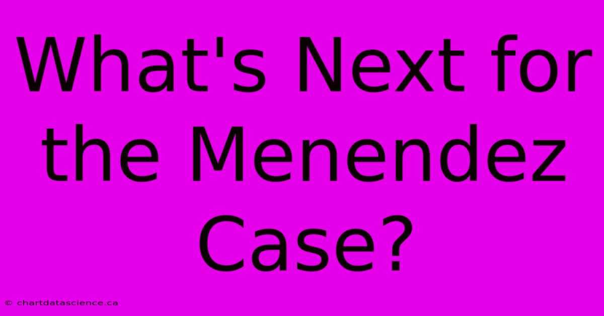 What's Next For The Menendez Case?