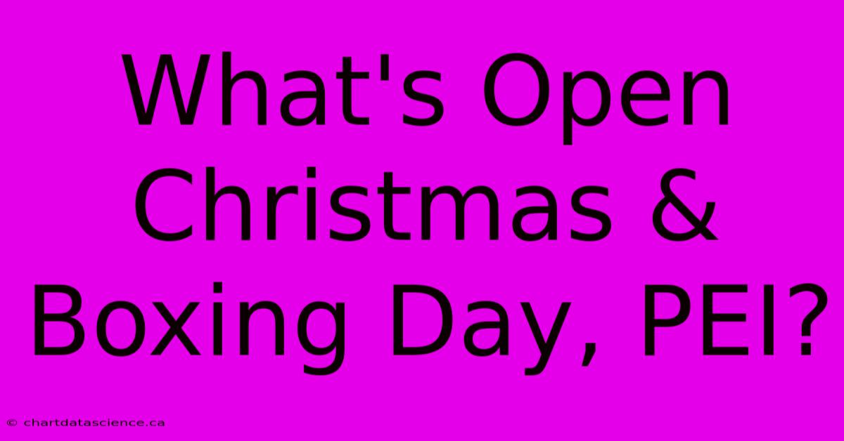 What's Open Christmas & Boxing Day, PEI?