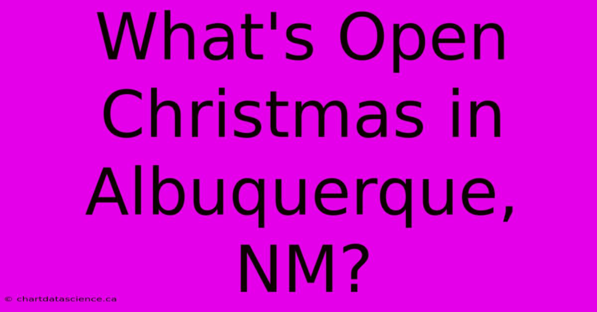 What's Open Christmas In Albuquerque, NM?