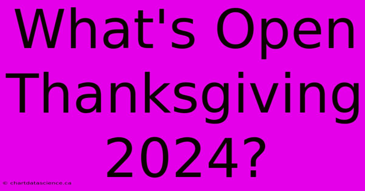 What's Open Thanksgiving 2024?