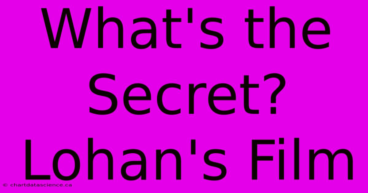 What's The Secret? Lohan's Film