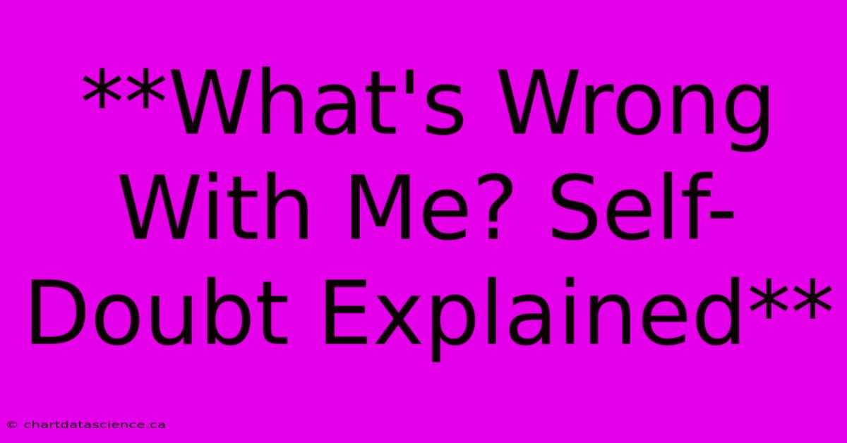 **What's Wrong With Me? Self-Doubt Explained**