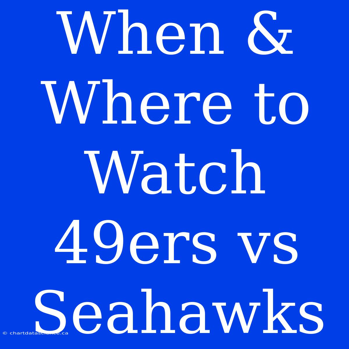 When & Where To Watch 49ers Vs Seahawks