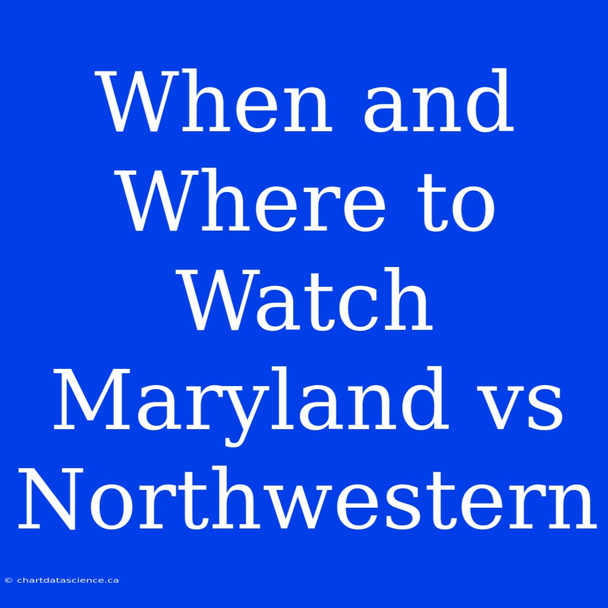 When And Where To Watch Maryland Vs Northwestern